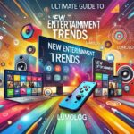 Ultimate Guide to New Entertainment Trends Lumolog